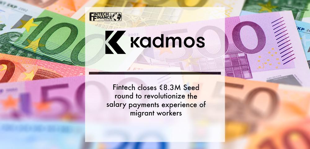 Fintech Kadmos closes €8.3M Seed round to revolutionize the salary payments experience of migrant workers | Fintech Finance