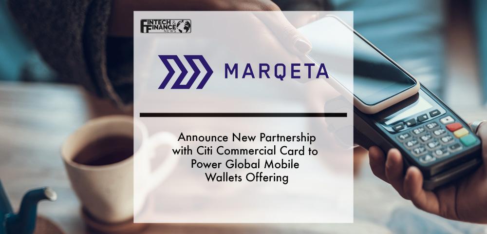 Marqeta Announces New Partnership with Citi Commercial Cards to Power Global Mobile Wallets Offering | Fintech Finance