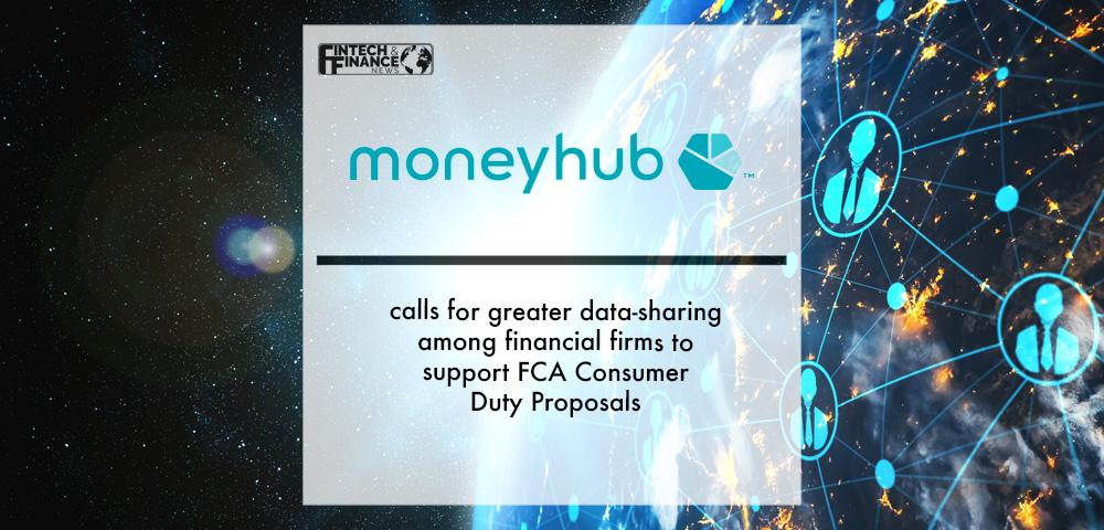 Moneyhub calls for greater data-sharing among financial firms to support FCA Consumer Duty Proposals | Fintech Finance