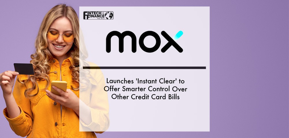 Mox Launches 'Instant Clear' to Offer Smarter Control Over Other Credit Card Bills | Fintech Finance