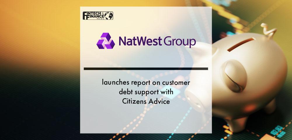 NatWest launches report on customer debt support with Citizens Advice | Fintech Finance