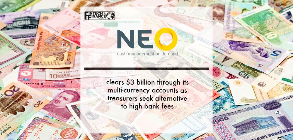 Neo clears $3 billion through its multi-currency accounts as treasurers seek alternative to high bank fees | Fintech Finance