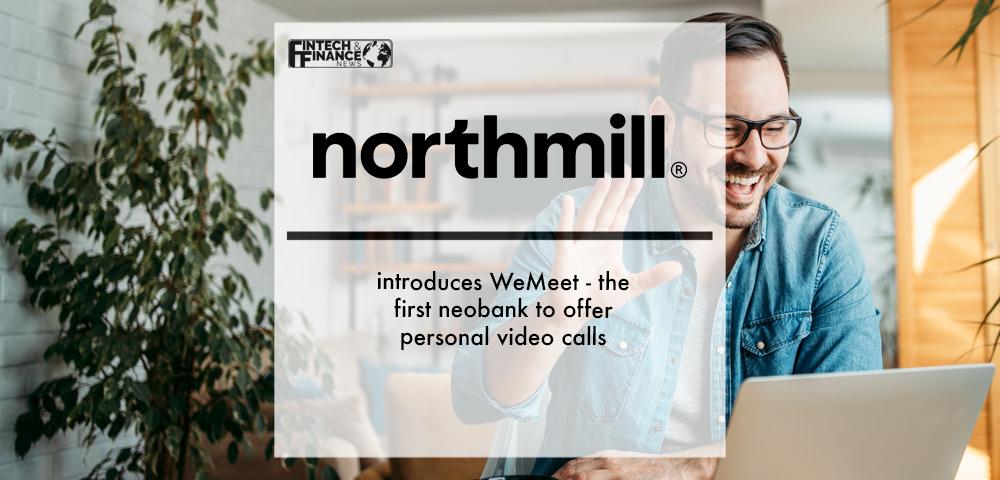 Northmill introduces WeMeet – First neobank to offer personal video calls | Fintech Finance