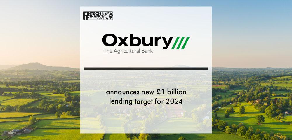 Oxbury Bank announces new £1 billion lending target for 2024 | Fintech Finance