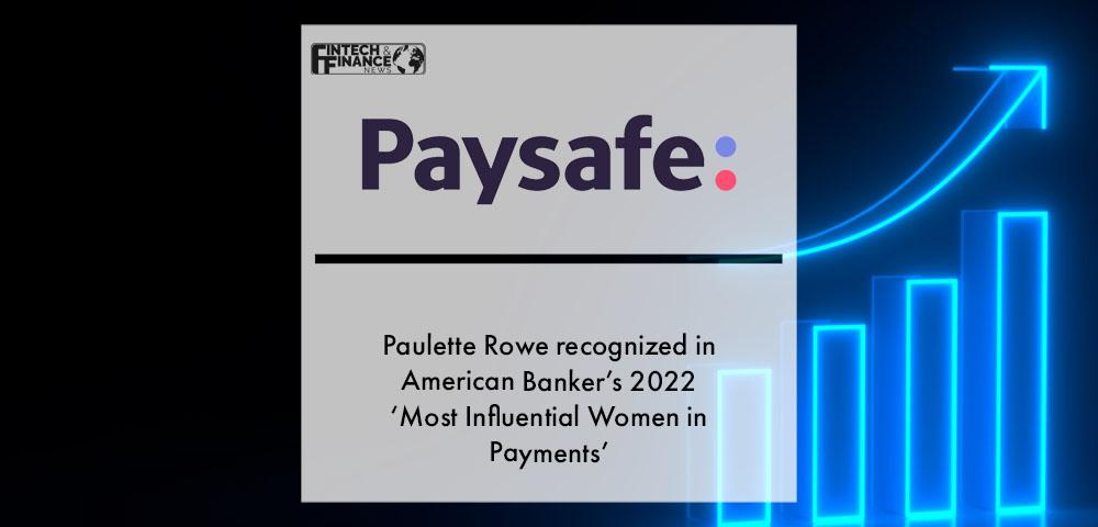 Paysafe’s Paulette Rowe recognized in American Banker’s 2022 ‘Most Influential Women in Payments’ | Fintech Finance