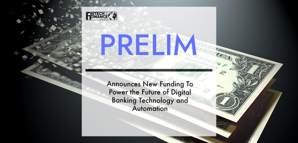 Prelim Announces New Funding To Power the Future of Digital Banking Technology and Automation | Fintech Finance