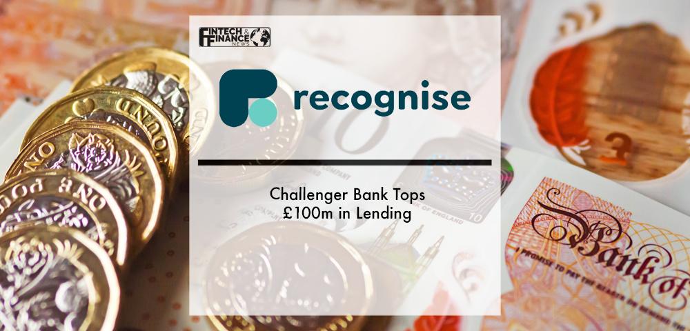 Challenger Bank, Recognise, Tops £100m in Lending | Fintech Finance