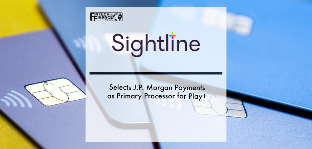 Sightline Selects J.P. Morgan Payments as Primary Processor for Play+ | Fintech Finance