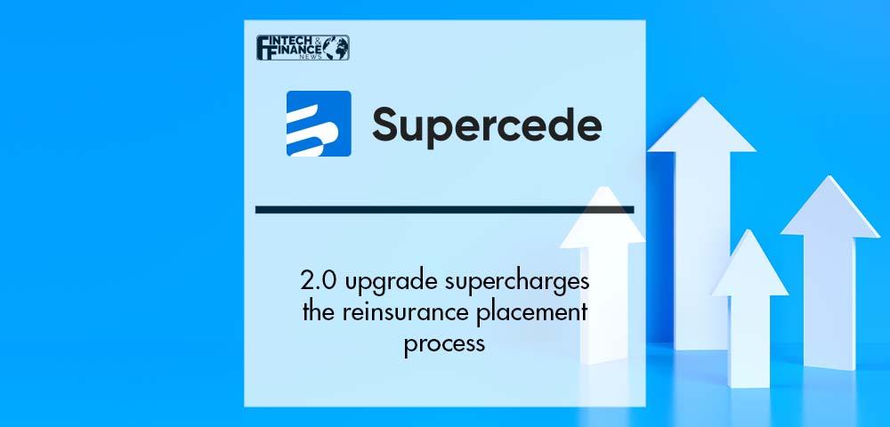 Supercede 2.0 upgrade supercharges the reinsurance placement process for brokers, reinsurers, and cedents, worldwide | Fintech Finance