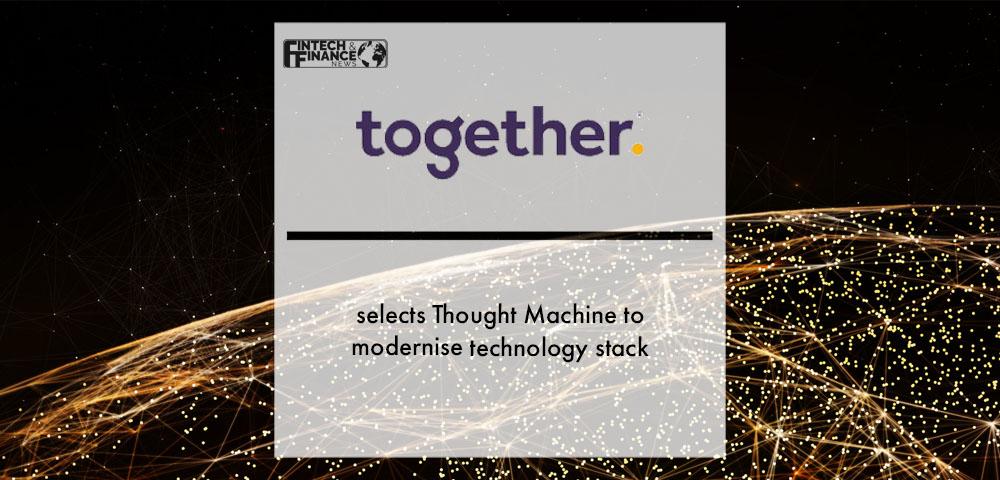 Together selects Thought Machine to modernise technology stack | Fintech Finance