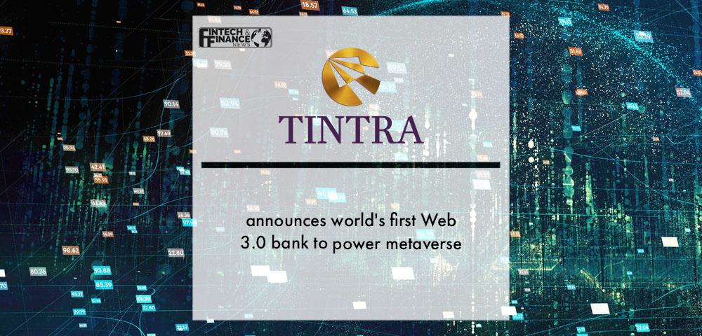 RegTech firm Tintra PLC announces world's first Web 3.0 bank to power metaverse | Fintech Financr