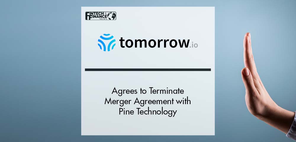 Pine Technology and Tomorrow.io Agree to Terminate Merger Agreement | Fintech Finance