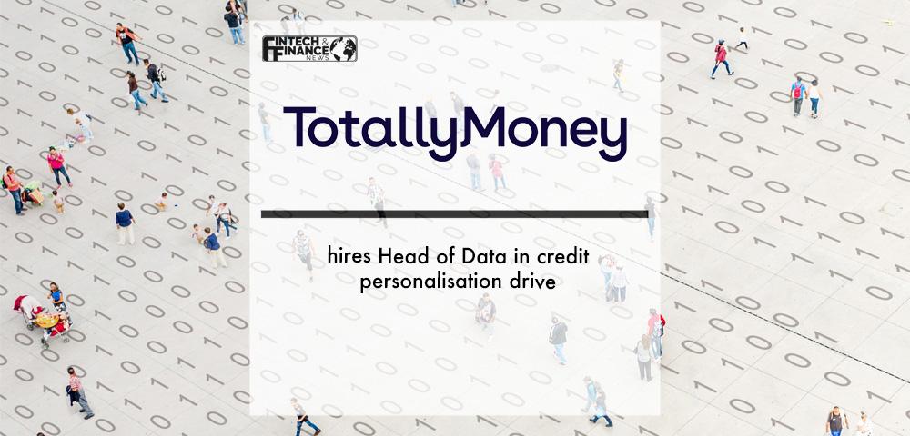 TotallyMoney hires Head of Data in credit personalisation drive | Fintech Finance