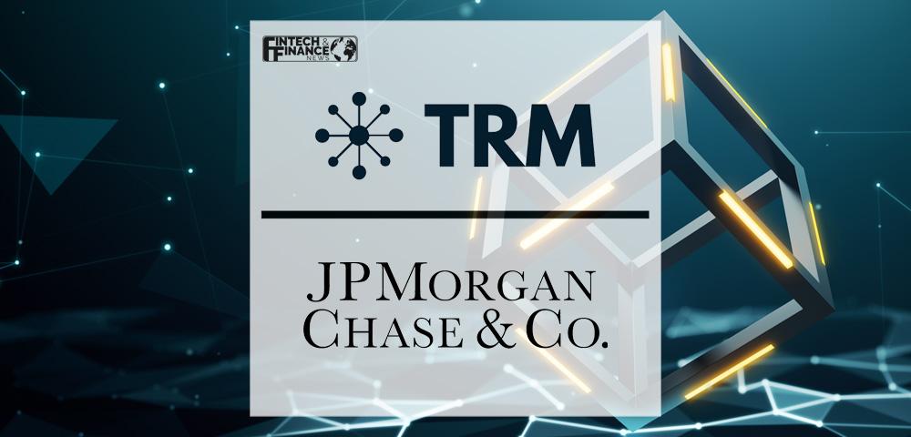 TRM Labs Announces Strategic Investment from JPMorgan Chase & Co. in Blockchain Intelligence Platform | Fintech Finance