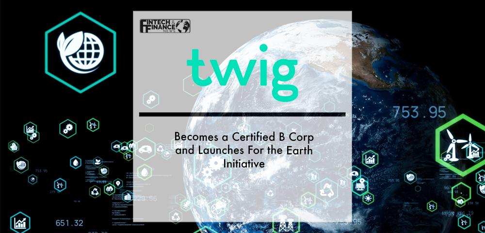 Twig Becomes a Certified B Corp and Launches For the Earth Initiative | Fintech Finance
