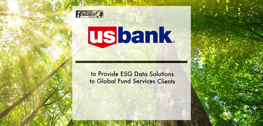 U.S. Bank to Provide ESG Data Solutions to Global Fund Services Clients | Fintech Finance