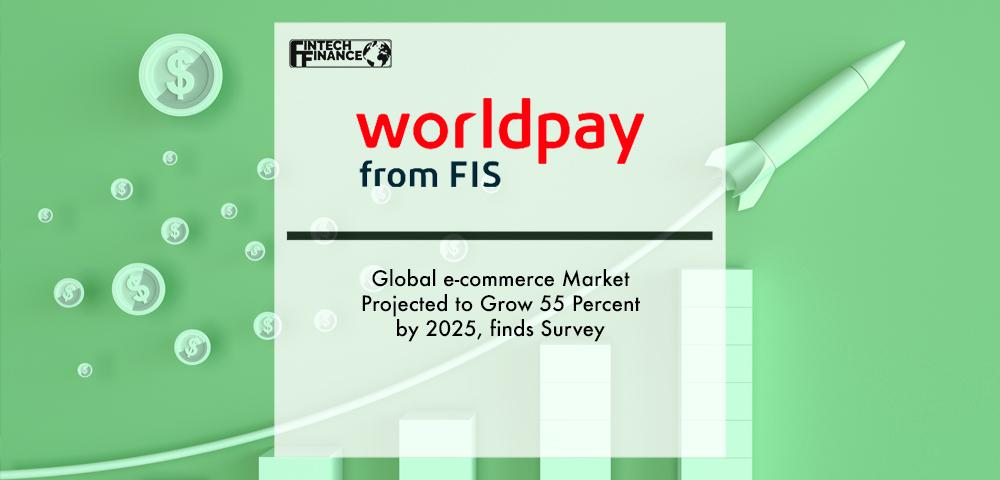 Global e-commerce Market Projected to Grow 55 Percent by 2025, FIS Study Finds | Fintech Finance