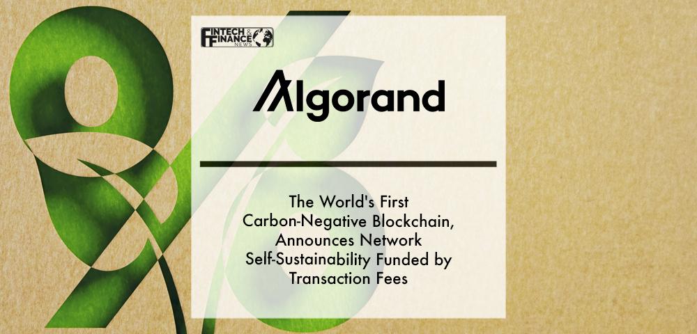 Algorand, the World's First Carbon-Negative Blockchain, Announces Network Self-Sustainability Funded by Transaction Fees | Fintech Finance
