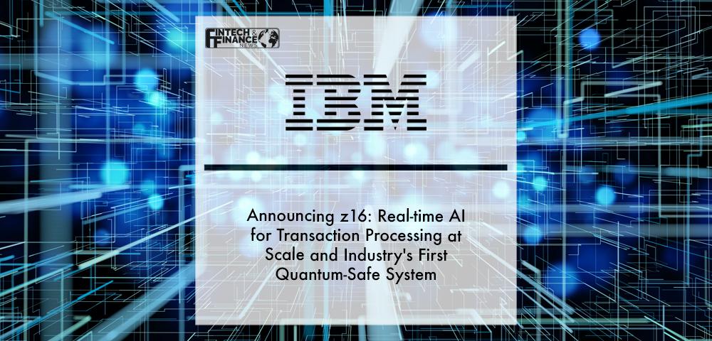 Announcing IBM z16- Real-time AI for Transaction Processing at Scale and Industry's First Quantum-Safe System | Fintech Finance