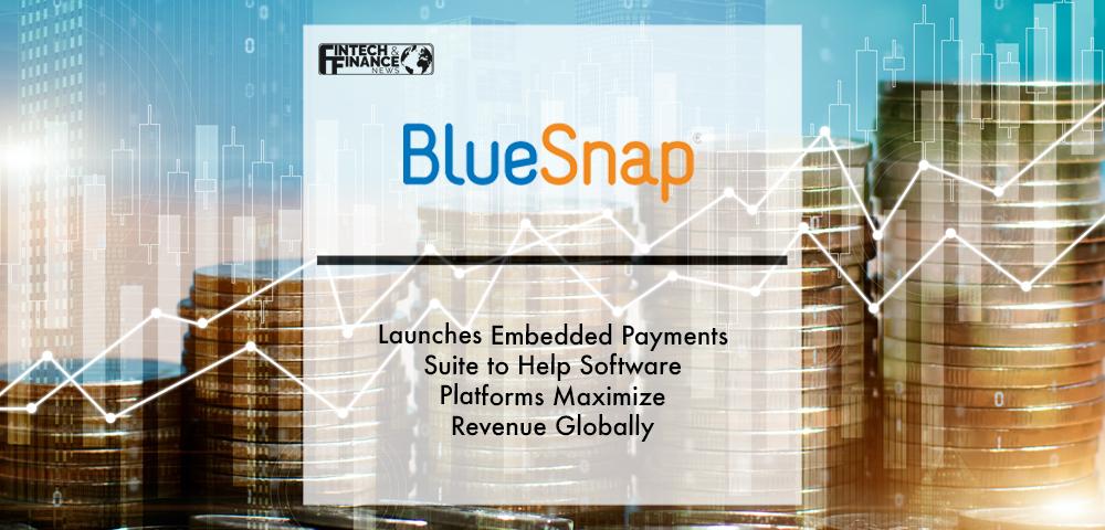 BlueSnap Launches Embedded Payments Suite to Help Software Platforms Maximize Revenue Globally | Fintech Finance|BlueSnap Launches Embedded Payments Suite to Help Software Platforms Maximize Revenue Globally | Fintech Finance