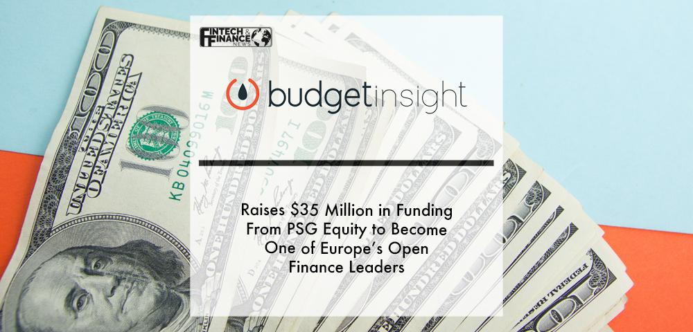 Budget Insight Raises $35 Million in Funding From PSG Equity to Become One of Europe’s Open Finance Leaders | Fintech Finance