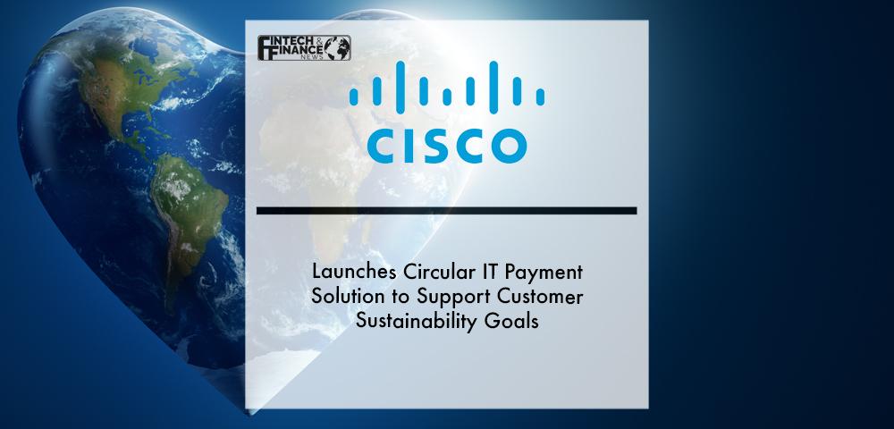 Cisco launches circular IT payment solution to support customer sustainability goals | Fintech Finance