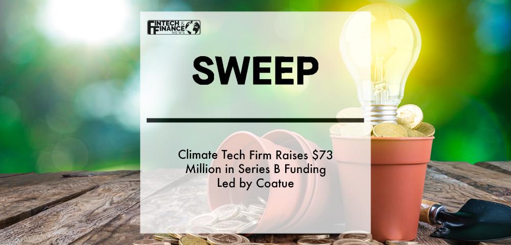 Climate Tech Firm Sweep Raises $73 Million in Series B Funding Led by Coatue | Fintech Finance
