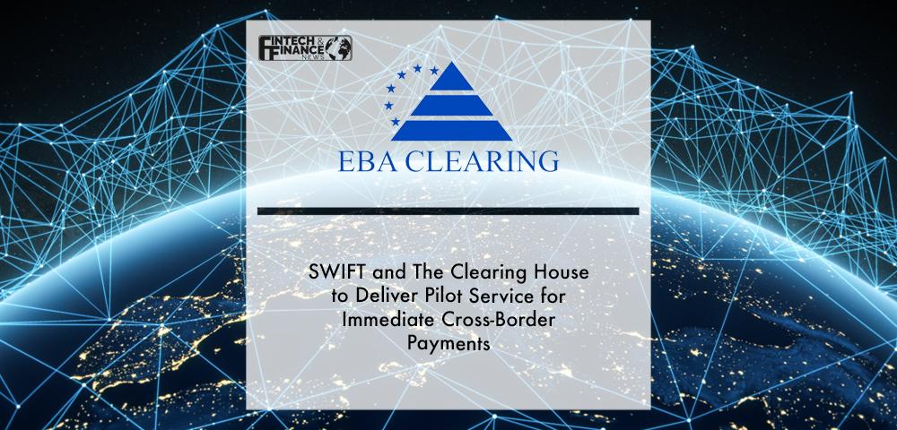 EBA CLEARING, SWIFT and The Clearing House to deliver pilot service for immediate cross-border payments | Fintech Finance