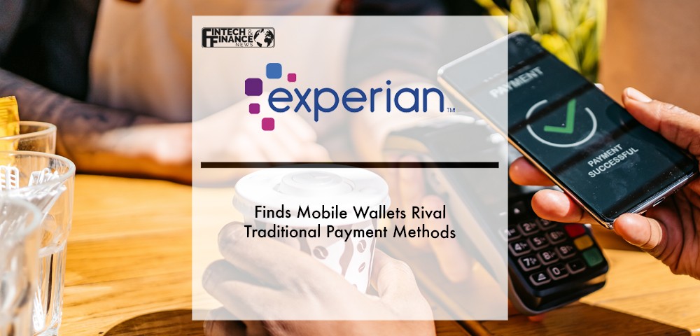 Experian Finds Mobile Wallets Rival Traditional Payment Methods | Fintech Finance