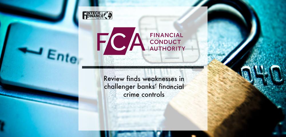 FCA Review finds weaknesses in challenger banks’ financial crime controls | Fintech Finance
