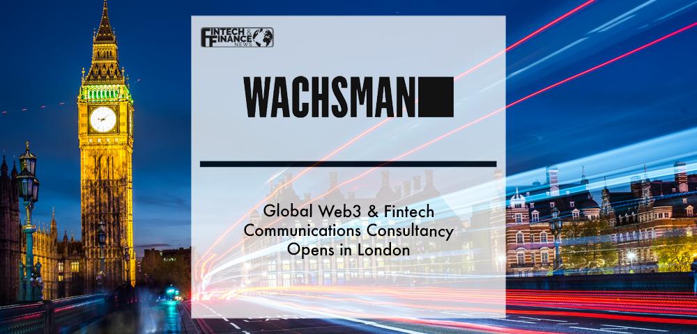 Global Web3 & FinTech communications consultancy Wachsman opens in London | Fintech Finance
