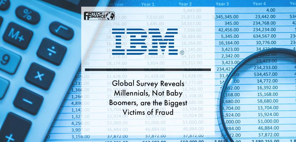 IBM Study Finds Broad Differences in Geographical, Generational Impact of Financial Fraud and Attitudes Toward Financial Institutions | Fintech Finance