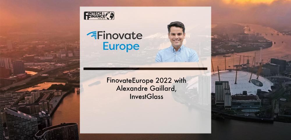 FinovateEurope 2022 with Alexandre Gaillard, InvestGlass | Fintech Finance