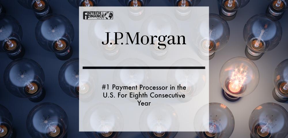 J.P. Morgan #1 Payment Processor in the U.S. for Eighth Consecutive Year | Fintech Finance