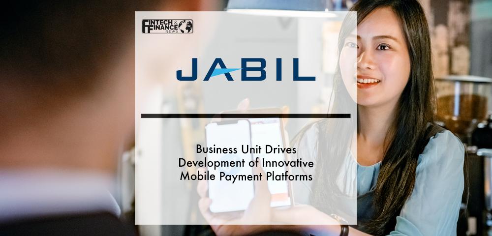 Jabil Payment Solutions Business Unit Drives Development of Innovative Mobile Payment Platforms | Fintech Finance