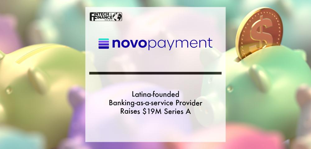 Latina-founded Banking-as-a-Service Provider NovoPayment Raises $19M Series A | Fintech Finance