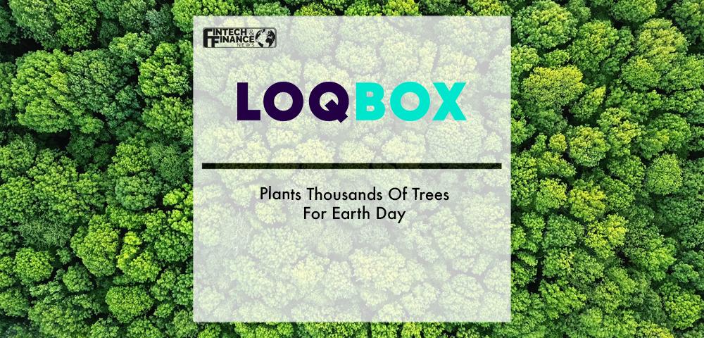 LOQBOX Plants Thousands Of Trees For Earth Day | Fintech Finance