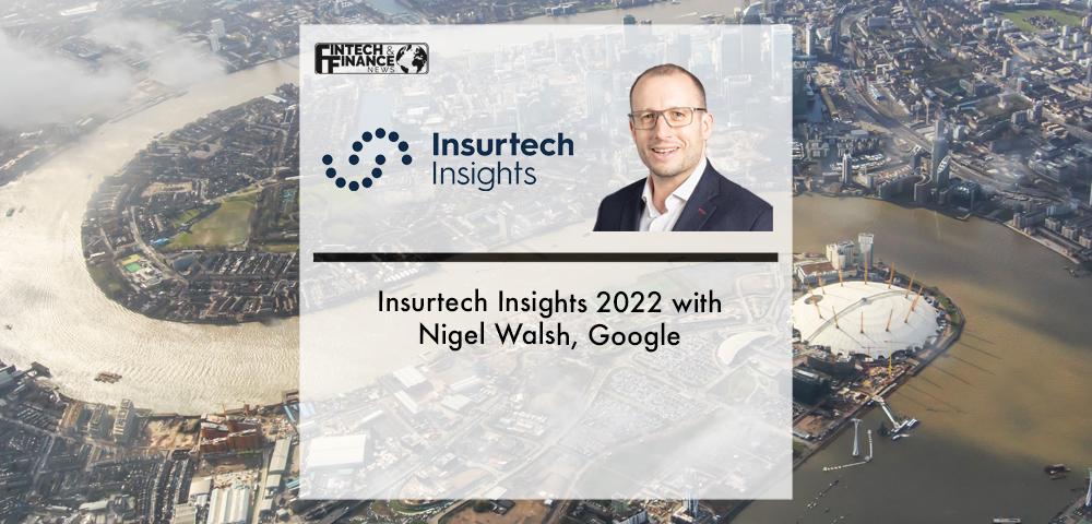 Insurtech Insights 2022 with Nigel Walsh, Google | Fintech Finance