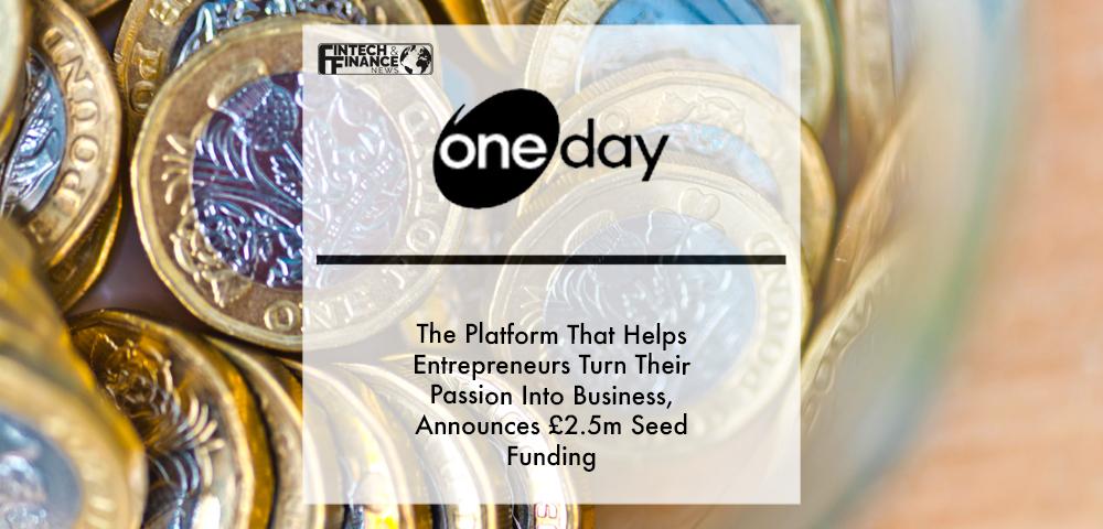Oneday, the platform that helps entrepreneurs turn their passion into business, announces £2.5M seed funding | Fintech Finance