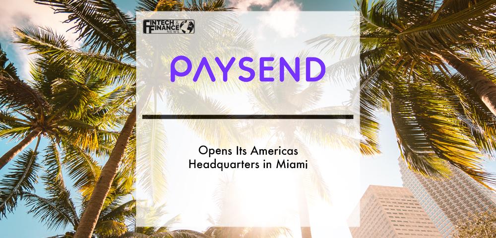 Paysend Opens Its Americas Headquarters in Miami | Fintech Finance