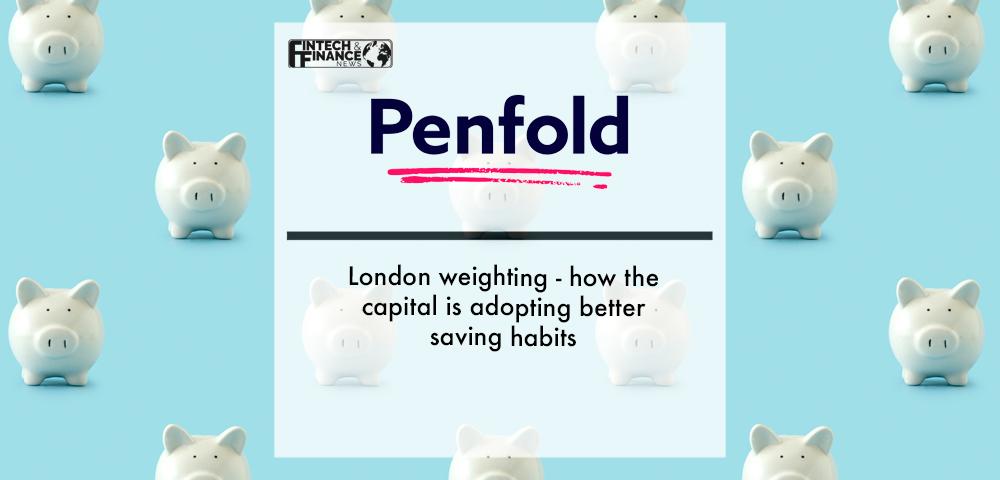 Penfold - London weighting: how the capital is adopting better saving habits | Fintech Finance