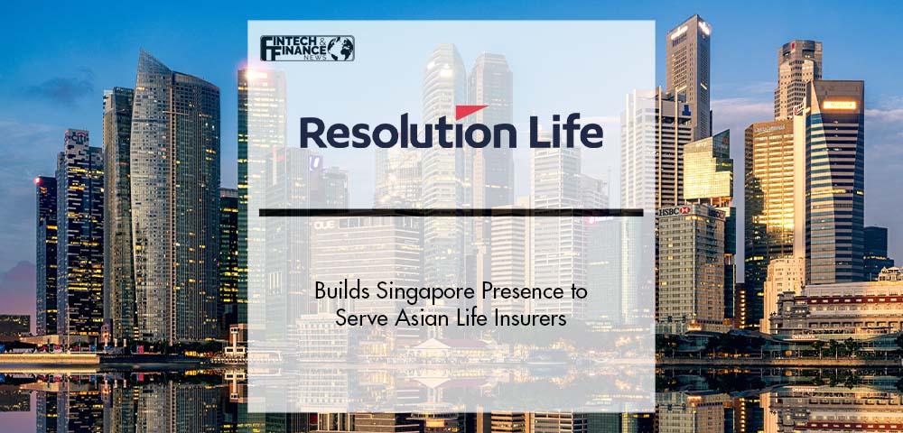 Resolution Life Builds Singapore Presence to Serve Asian Life Insurers | Fintech Finance