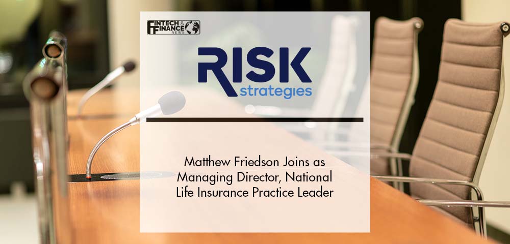Matthew Friedson Joins Risk Strategies as Managing Director, National Life Insurance Practice Leader | Fintech Finance