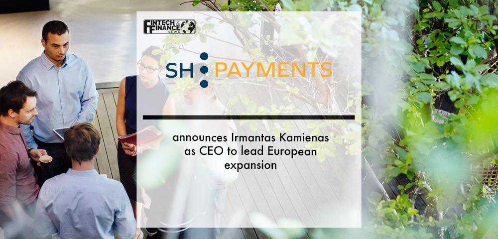 SH Payments announces Irmantas Kamienas as CEO to lead European expansion | Fintech Finance