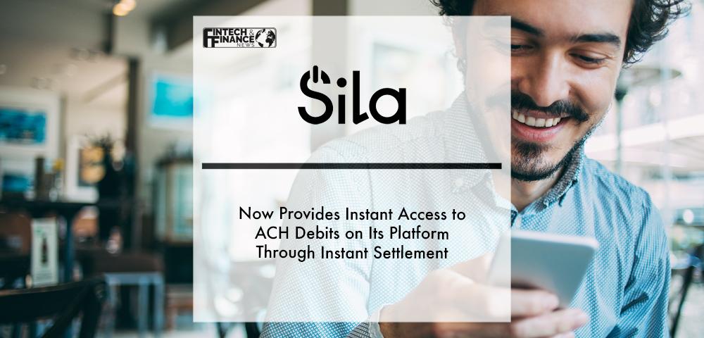 Sila Now Provides Instant Access to ACH Debits on Its Platform Through Instant Settlement | Fintech Finance