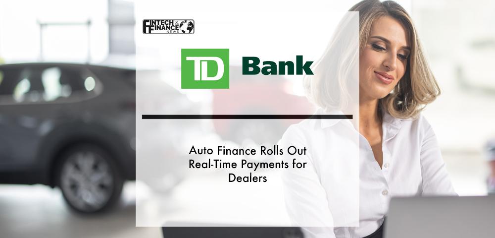 TD Auto Finance Rolls Out Real-Time Payments for Dealers | Fintech Finance