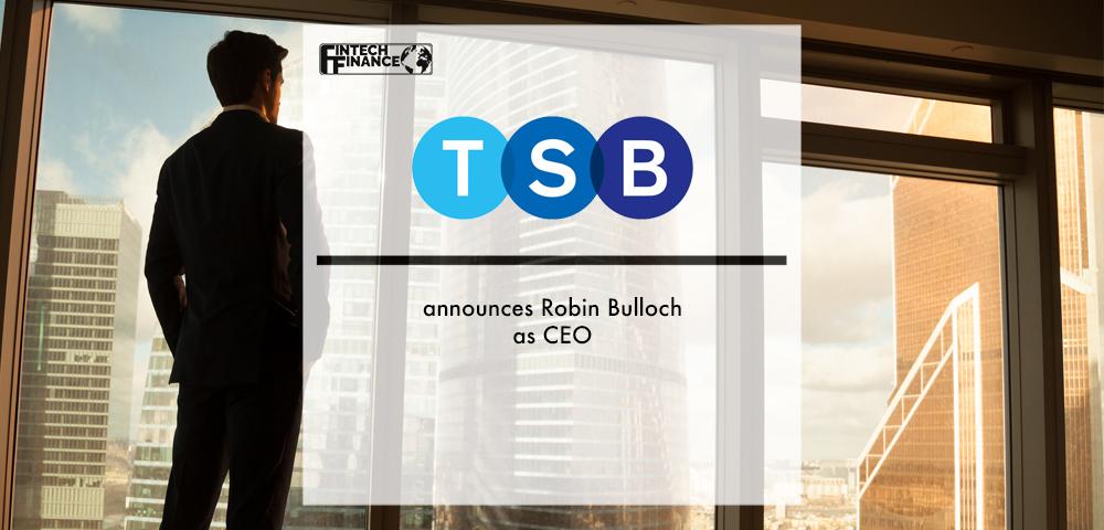 TSB announces Robin Bulloch as CEO | Fintech Finance