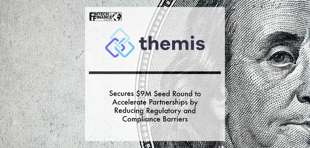 Themis Secures $9M Seed Round to Accelerate Partnerships by Reducing Regulatory and Compliance Barriers | Fintech Finance