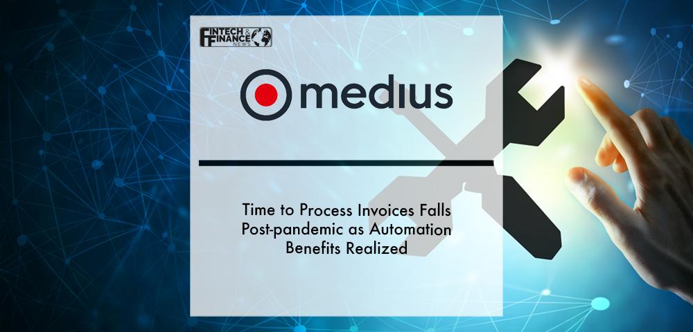 Time to process invoices falls post-pandemic as automation benefits realized - Medius | Fintech Finance