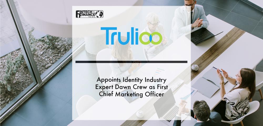 Trulioo Appoints Identity Industry Expert Dawn Crew as First Chief Marketing Officer | Fintech Finance